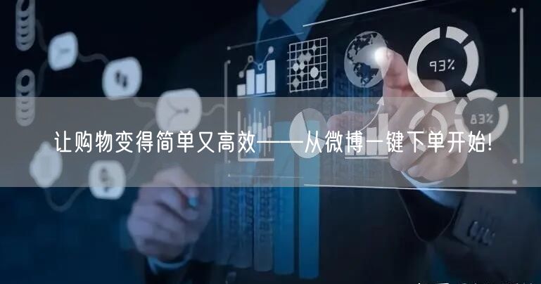 让购物变得简单又高效——从微博一键下单开始!