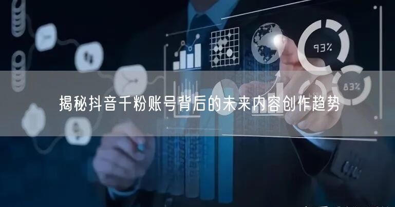 揭秘抖音千粉账号背后的未来内容创作趋势