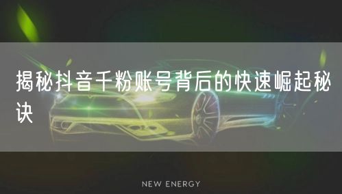 揭秘抖音千粉账号背后的快速崛起秘诀