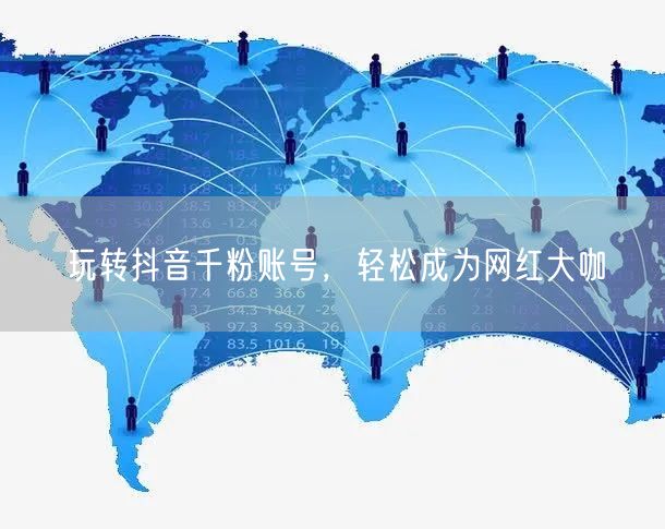 玩转抖音千粉账号，轻松成为网红大咖