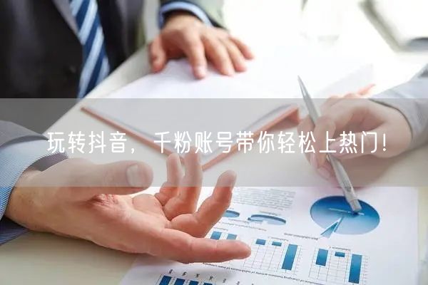 玩转抖音，千粉账号带你轻松上热门！