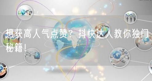 想获高人气点赞？抖快达人教你独门秘籍！