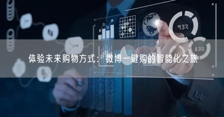 体验未来购物方式：微博一键购的智能化之旅