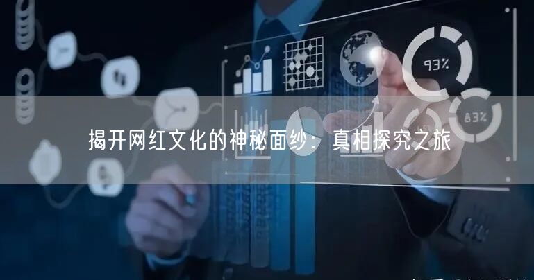 揭开网红文化的神秘面纱：真相探究之旅