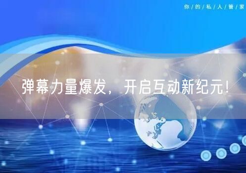 弹幕力量爆发，开启互动新纪元！
