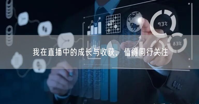 我在直播中的成长与收获，值得同行关注