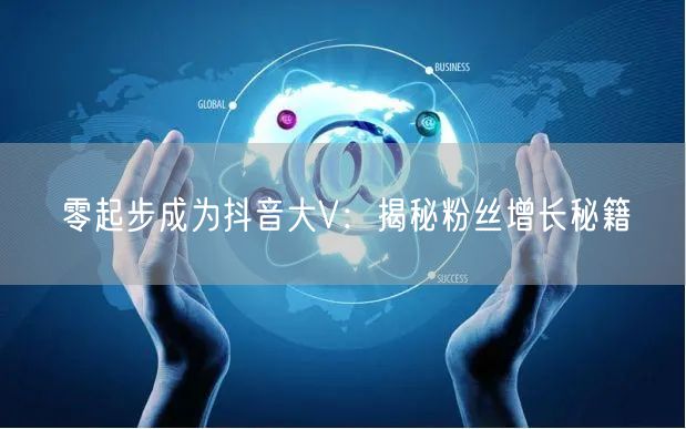 零起步成为抖音大V：揭秘粉丝增长秘籍