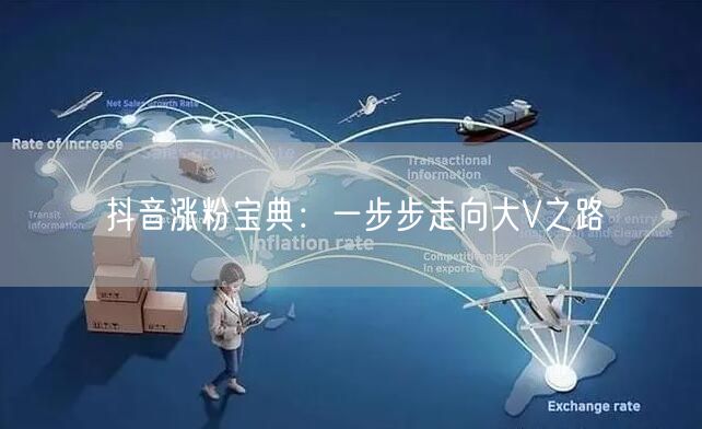 抖音涨粉宝典：一步步走向大V之路