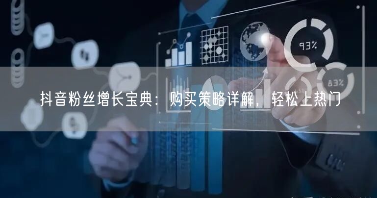 抖音粉丝增长宝典：购买策略详解，轻松上热门
