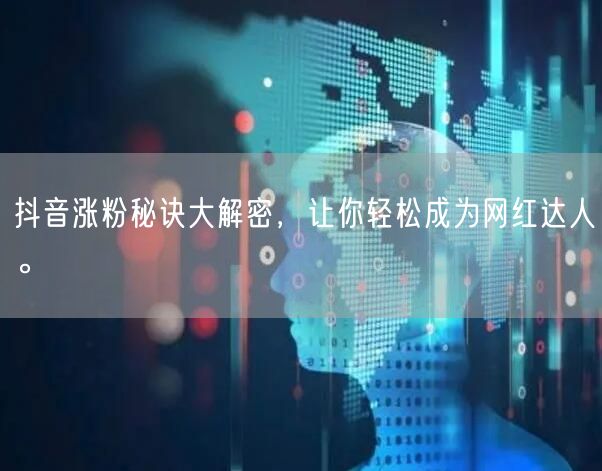 抖音涨粉秘诀大解密，让你轻松成为网红达人。