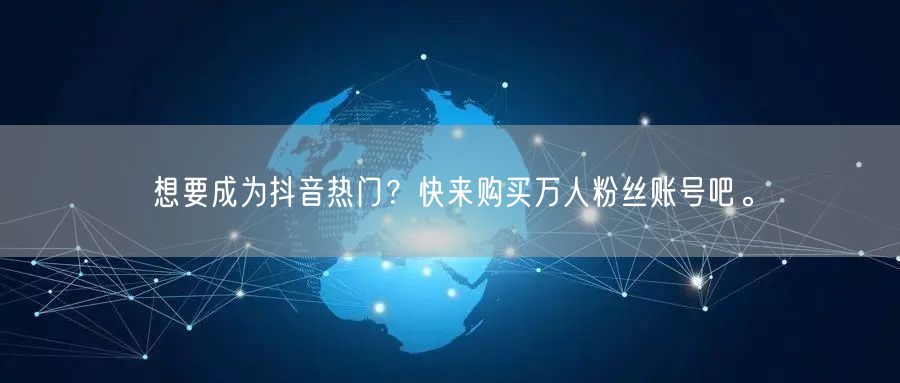 想要成为抖音热门？快来购买万人粉丝账号吧。