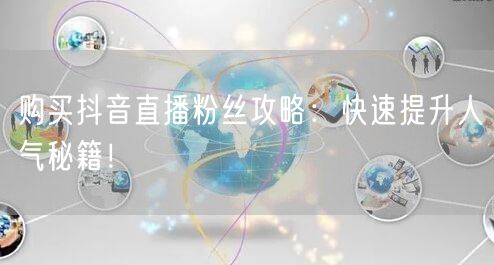 购买抖音直播粉丝攻略：快速提升人气秘籍！
