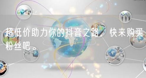 超低价助力你的抖音之路，快来购买粉丝吧。