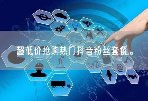 超低价抢购热门抖音粉丝套餐。