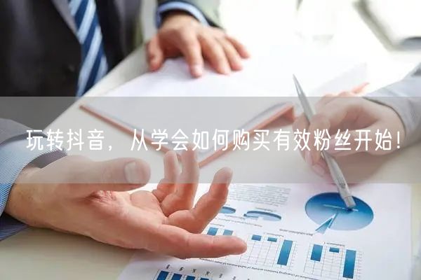 玩转抖音，从学会如何购买有效粉丝开始！