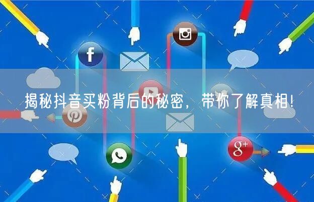 揭秘抖音买粉背后的秘密，带你了解真相！