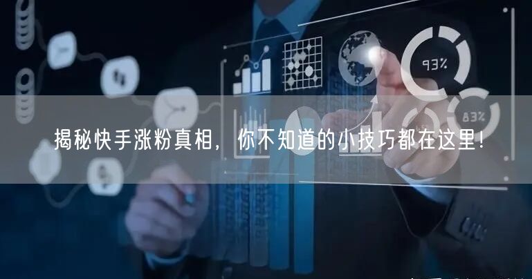 揭秘快手涨粉真相，你不知道的小技巧都在这里！