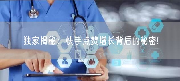 独家揭秘：快手点赞增长背后的秘密!