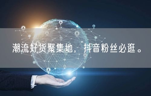 潮流好货聚集地，抖音粉丝必逛。
