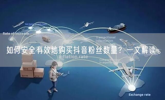 如何安全有效地购买抖音粉丝数量？一文解读。