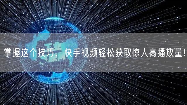掌握这个技巧，快手视频轻松获取惊人高播放量！