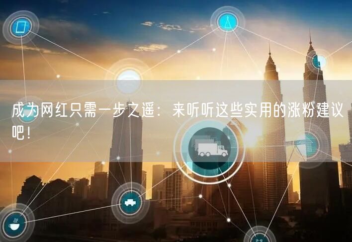成为网红只需一步之遥：来听听这些实用的涨粉建议吧！