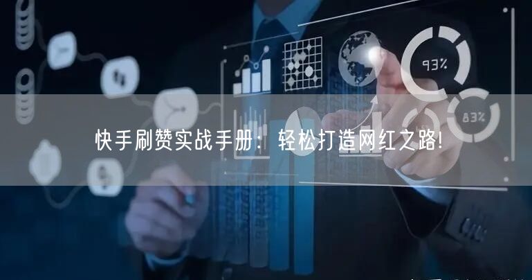 快手刷赞实战手册：轻松打造网红之路!