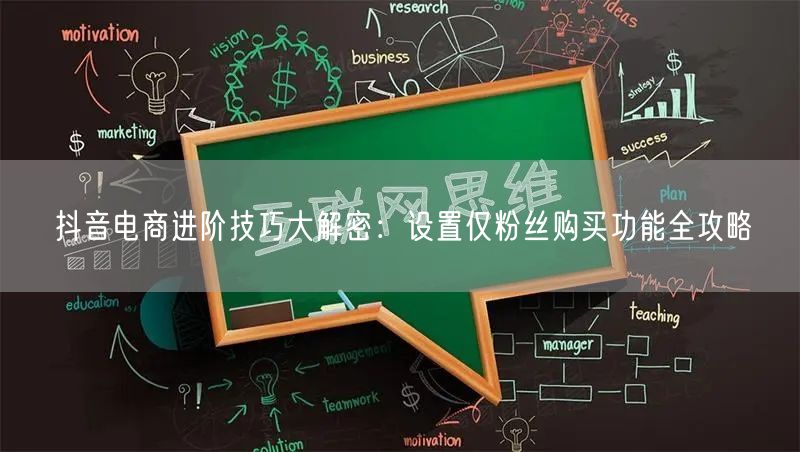 抖音电商进阶技巧大解密：设置仅粉丝购买功能全攻略