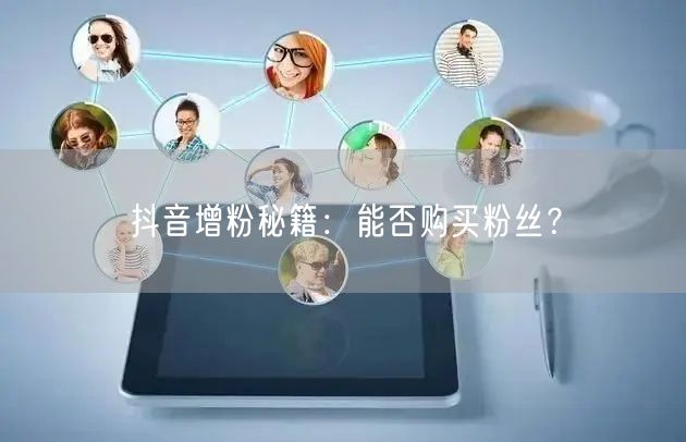 抖音增粉秘籍：能否购买粉丝？