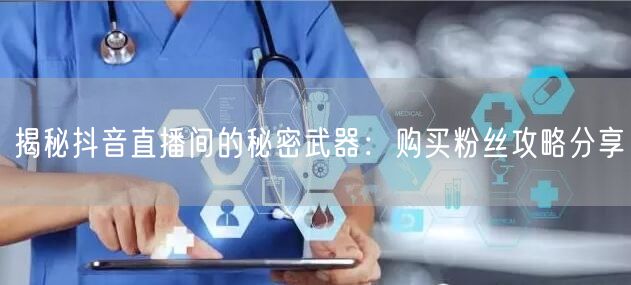 揭秘抖音直播间的秘密武器：购买粉丝攻略分享