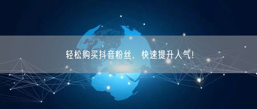轻松购买抖音粉丝，快速提升人气！