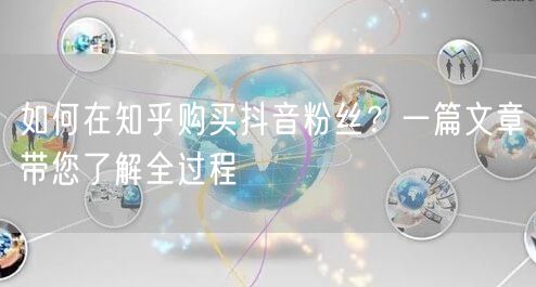 如何在知乎购买抖音粉丝？一篇文章带您了解全过程
