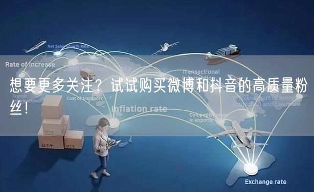 想要更多关注？试试购买微博和抖音的高质量粉丝！