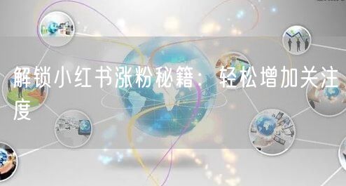 解锁小红书涨粉秘籍：轻松增加关注度