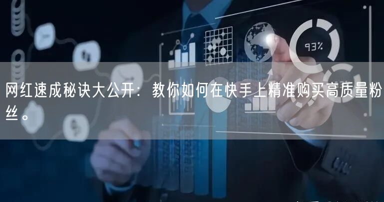 网红速成秘诀大公开：教你如何在快手上精准购买高质量粉丝。