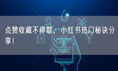 点赞收藏不停歇，小红书热门秘诀分享！