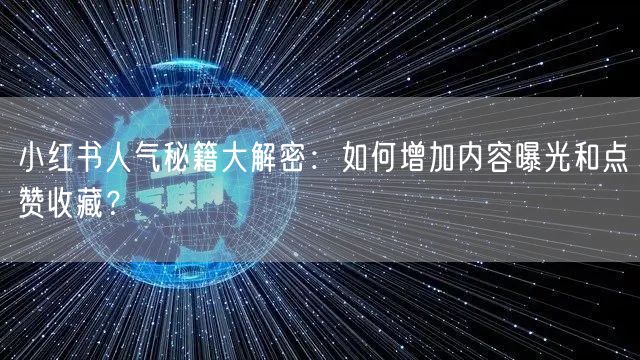 小红书人气秘籍大解密：如何增加内容曝光和点赞收藏？