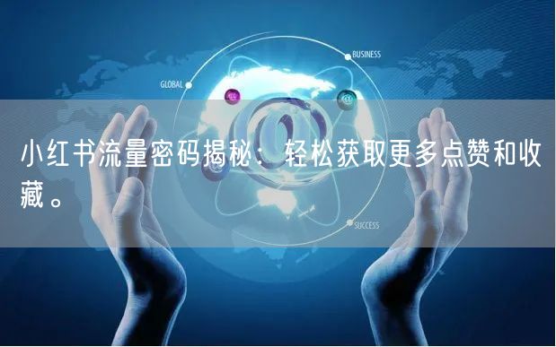 小红书流量密码揭秘：轻松获取更多点赞和收藏。