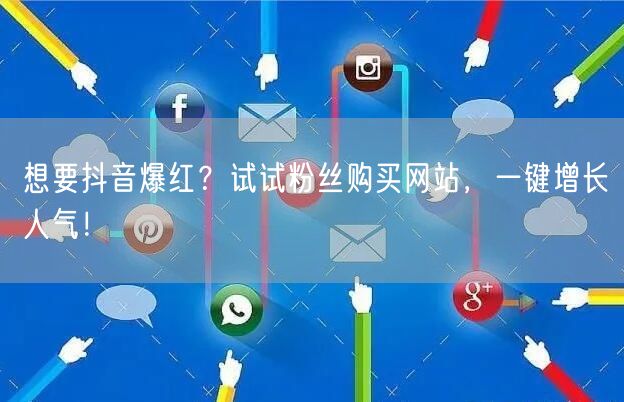 想要抖音爆红？试试粉丝购买网站，一键增长人气！