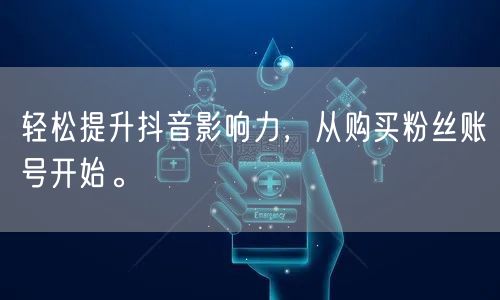 轻松提升抖音影响力，从购买粉丝账号开始。