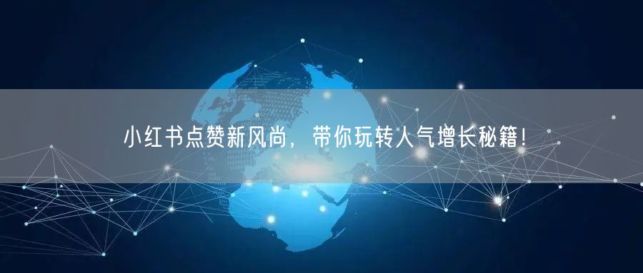 小红书点赞新风尚，带你玩转人气增长秘籍！