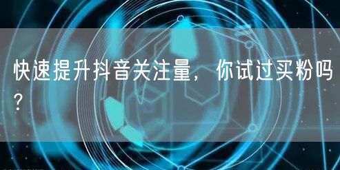 快速提升抖音关注量，你试过买粉吗？