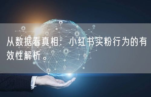 从数据看真相：小红书买粉行为的有效性解析。
