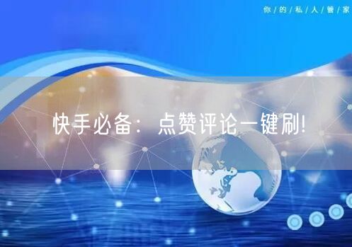 快手必备：点赞评论一键刷!